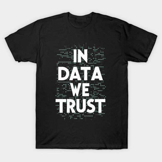 In Data We Trust. Data T-Shirt by Chrislkf
